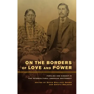 On the Borders of Love and Power: Families and Kinship in the Intercultural American Southwest
