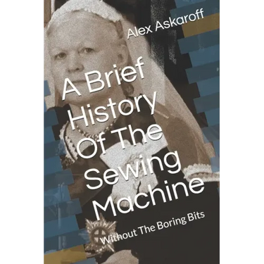A Brief History Of The Sewing Machine: Without The Boring Bits