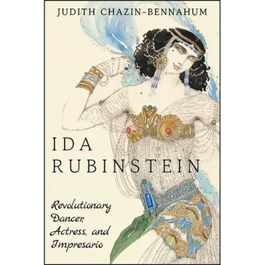 Ida Rubinstein: Revolutionary Dancer, Actress, and Impresario