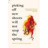 Picking Off New Shoots Will Not Stop the Spring: Witness poems and essays from Burma/Myanmar (1988-2021)