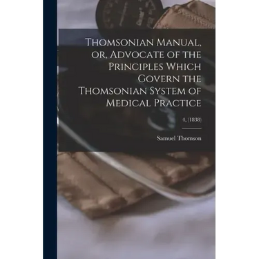 Thomsonian Manual, or, Advocate of the Principles Which Govern the Thomsonian System of Medical Practice; 4, (1838)