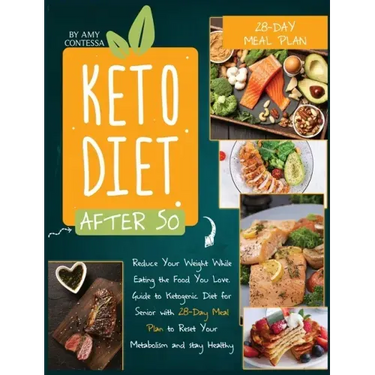 Keto Diet After 50: Reduce Your Weight While Eating the Food You Love. A Guide to Ketogenic Diet for Senior with a 28-Day Meal Plan to Res