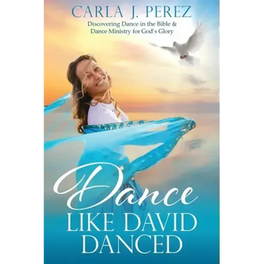 Dance Like David Danced: Discovering Dance in the Bible & Dance Ministry for God's Glory
