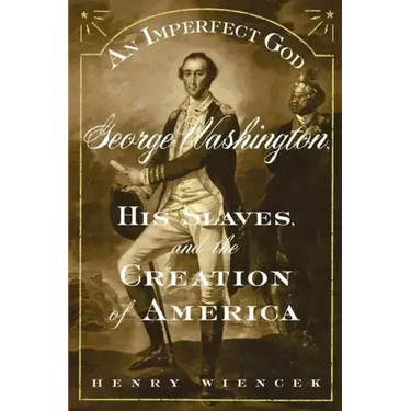 An Imperfect God: George Washington, His Slaves, and the Creation of America