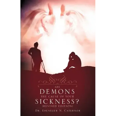 Are Demons the Cause of Your Sickness? (Revised Edition)
