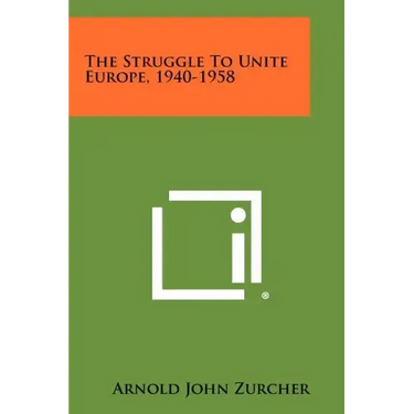 The Struggle To Unite Europe, 1940-1958