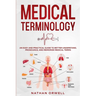 Medical Terminology: An Easy and Practical Guide to Better Understand, Pronounce, and Memorize Terms