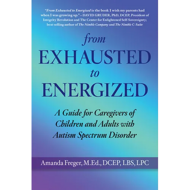 From Exhausted to Energized: A Guide for Caregivers of Children and Adults with Autism Spectrum Disorder