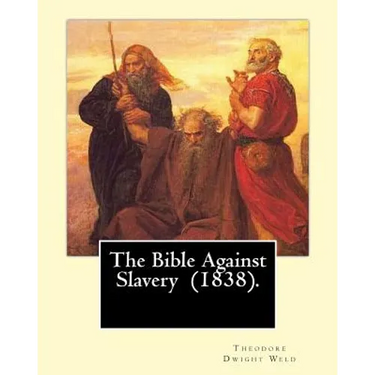 The Bible Against Slavery (1838). By: Theodore Dwight Weld: Theodore Dwight Weld (November 23, 1803 in Hampton, Connecticut - February 3, 1895 in Hyde