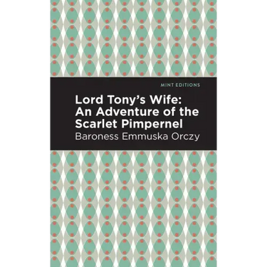 Lord Tony's Wife: An Adventure of the Scarlet Pimpernel