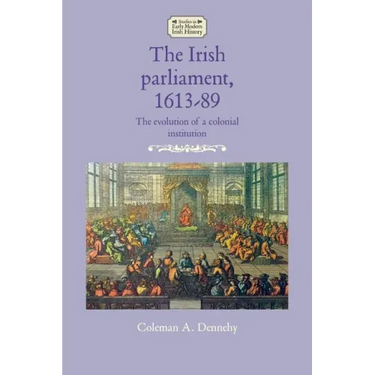 The Irish Parliament, 1613-89: The Evolution of a Colonial Institution