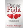 Daring to Fight: When Grit, Grace, & Faith Take Depression Head-On