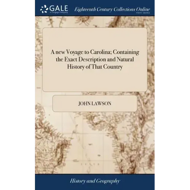 A new Voyage to Carolina; Containing the Exact Description and Natural History of That Country: ... And a Journal of a Thousand Miles, Travel'd Thro'