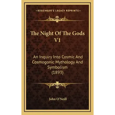 The Night Of The Gods V1: An Inquiry Into Cosmic And Cosmogonic Mythology And Symbolism (1893)