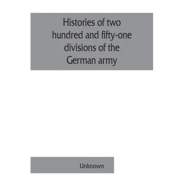 Histories of two hundred and fifty-one divisions of the German army which participated in the war (1914-1918)