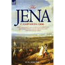 The Jena Campaign: 1806-The Twin Battles of Jena & Auerstadt Between Napoleon's French and the Prussian Army