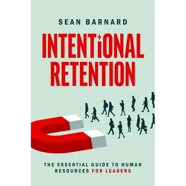Intentional Retention: The Essential Guide to Human Resources for Leaders
