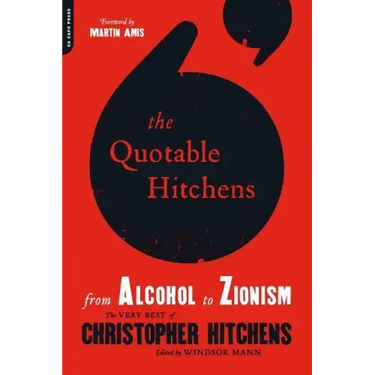 The Quotable Hitchens: From Alcohol to Zionism -- The Very Best of Christopher Hitchens