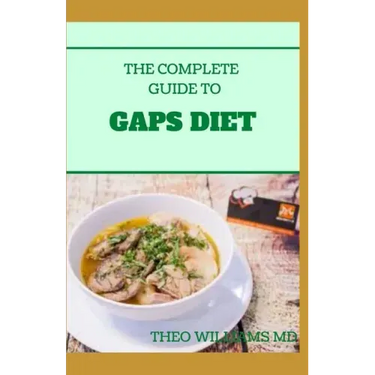 The Complete Guide to Gaps Diet: Step by Step Guide to the GAPS Diet And Recipes to Nourish and Repair