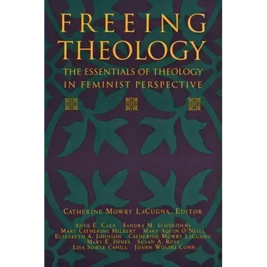 Freeing Theology: The Essentials of Theology in Feminist Perspective
