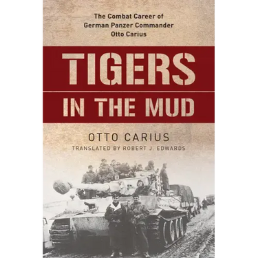 Tigers in the Mud: The Combat Career of German Panzer Commander Otto Carius