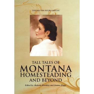 Tall Tales of Montana Homesteading and Beyond