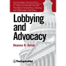 Lobbying and Advocacy: Winning Strategies, Resources, Recommendations, Ethics and Ongoing Compliance for Lobbyists and Washington Advocates: The Best