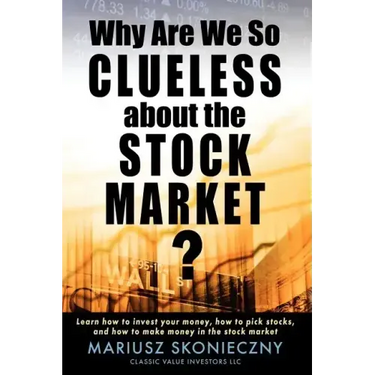 Why Are We So Clueless about the Stock Market? Learn how to invest your money, how to pick stocks, and how to make money in the stock market