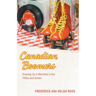 Canadian Boomers: Growing Up in Manitoba in the Fifties and Sixties
