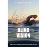 Blind Vision: A blind mans courage in the face of loss, triumph and love