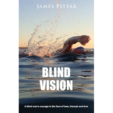 Blind Vision: A blind mans courage in the face of loss, triumph and love