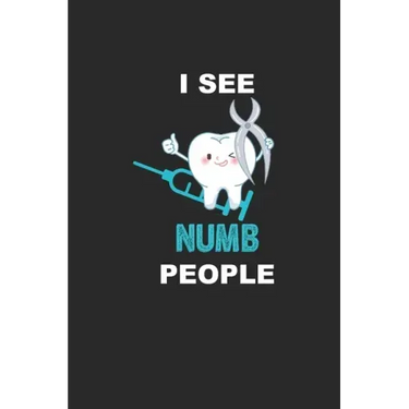I See Numb People: Funny Dentist Assistant Gift Dentist Dental Student Oral Surgeon Orthodontist Tooth Fairy.
