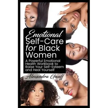 Emotional Self-Care for Black Women: A Powerful Emotional Health Workbook to Raise Your Self-Esteem and Heal Yourself