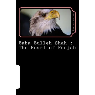 Baba Bulleh Shah: The Pearl of Punjab: Selective 50 odd kafis of Sufi poet rendered into English