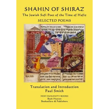 SHAHIN OF SHIRAZ - The Jewish Sufi Poet of the Time of Hafiz: Selected Poems