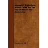 Manual of Explosives: A Brief Guide for the Use of Miners and Quarrymen