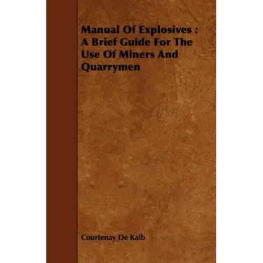 Manual of Explosives: A Brief Guide for the Use of Miners and Quarrymen