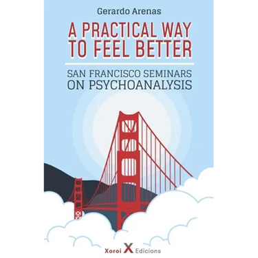 A Practical Way to Feel Better: San Francisco Seminars on Psychoanalysis