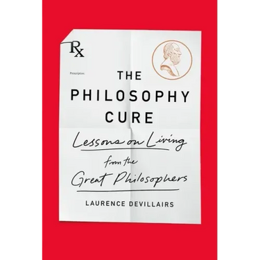The Philosophy Cure: Lessons on Living from the Great Philosophers