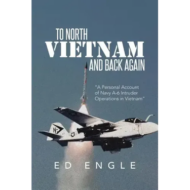 To North Vietnam and Back Again: A Personal Account of Navy A-6 Intruder Operations in Vietnam