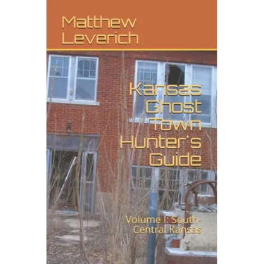 Kansas Ghost Town Hunter's Guide: Volume I: South-Central Kansas
