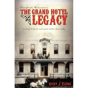 Stoughton, Wisconsin's THE GRAND HOTEL LEGACY: A story of ghosts and spirits within these walls