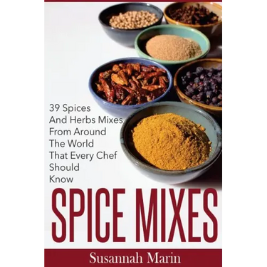 Spice Mixes: 39 Spices And Herbs Mixes From Around The World That Every Chef Should Know