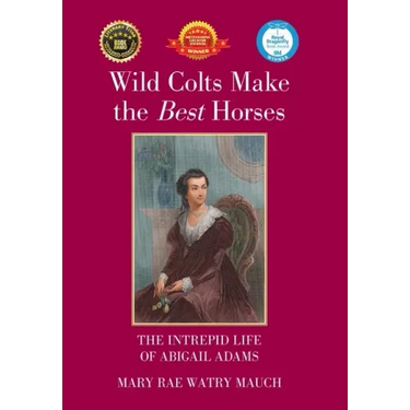 Wild Colts Make the Best Horses: The Intrepid Life of Abigail Adams