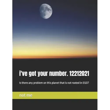 i've got your number. 12212021: Is there any problem on this planet that is not rooted in EGO?
