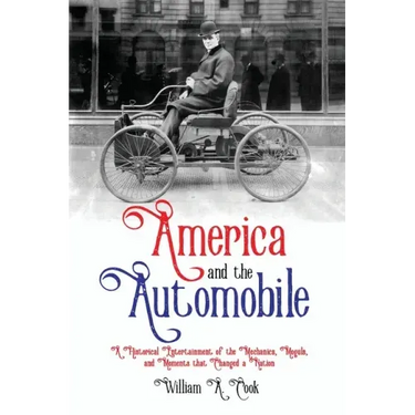 America and the Automobile: A Historical Entertainment of the Mechanics, Moguls, and Moments that Changed a Nation
