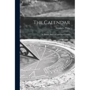 The Calendar: Its History, Structure and Improvement