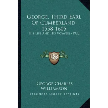 George, Third Earl Of Cumberland, 1558-1605: His Life And His Voyages (1920)