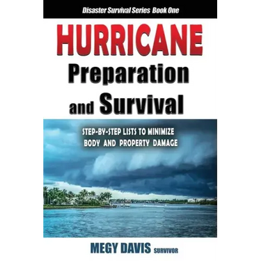 Hurricane Preparedness and Survival: Step-by-Step Lists to Minimize Body and Property Damage