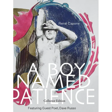 A Boy Named Patience: Collectors Edition: The Collected Artworks of René Capone 1997 - 2018